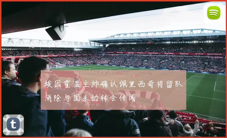 埃因霍温主帅确认佩里西奇将留队消除与国米的转会传闻