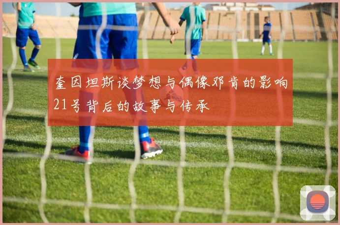 奎因坦斯谈梦想与偶像邓肯的影响21号背后的故事与传承