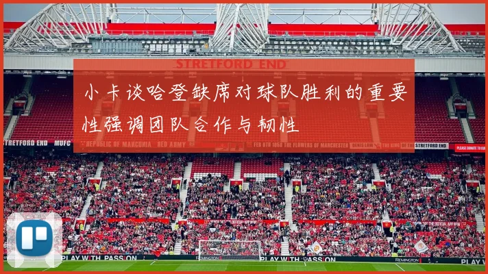 小卡谈哈登缺席对球队胜利的重要性强调团队合作与韧性