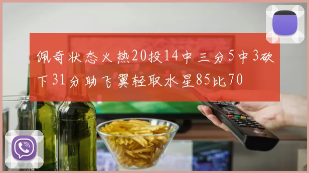 佩奇状态火热20投14中三分5中3砍下31分助飞翼轻取水星85比70